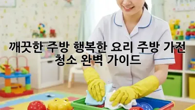 깨끗한 주방, 행복한 요리: 주방 가전 청소 완벽 가이드