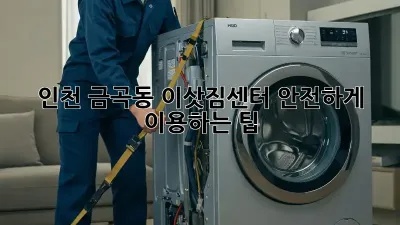 인천 금곡동 이삿짐센터 안전하게 이용하는 팁